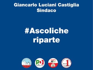 #Ascoliche
riparte
Giancarlo Luciani Castiglia
Sindaco
 