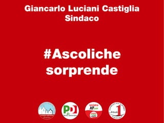 #Ascoliche
sorprende
Giancarlo Luciani Castiglia
Sindaco
 