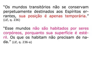O Livro dos Espíritos
Parte Segunda
Cap. VI – Da vida espírita
Mundos transitórios
Perguntas 234 a 236.
 