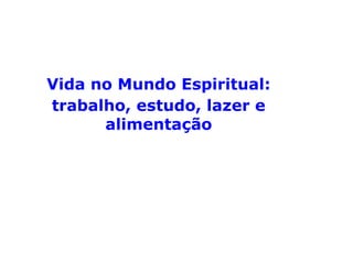 “Os Espíritos progridem durante sua estada
nos mundos transitórios. Os que assim se
reúnem o fazem com o objetivo de se
instruí-rem e de poderem mais facilmente
obter permissão para dirigir-se a lugares
melhores e chegar à posição que os eleitos
atingem.” (LE, q. 235)
 