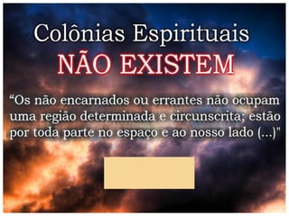 Tópicos:
– A vida no mundo espiritual
– Umbral: graduações
– Espíritos: graus de perfeição
– As colônias espirituais
 
