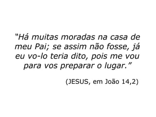 “A alma não reencarna imediatamente após
a sua separação do corpo. No intervalo de
uma para outra encarnação vive na condição
de Espírito errante. Este intervalo pode ser
de algumas horas até milhares de séculos,
por-quanto não há limite extremo
estabelecido para o estado de errante;
porém, nunca é perpétuo. Isso ocorre com
os Espíritos infe-riores, porquanto, não
existem Espíritos pu-ros no estado errante.”
(LE, q. 223, 224, 224a, 226)
 