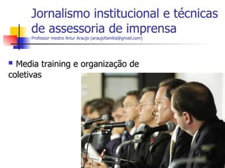 Jornalismo institucional e técnicas de assessoria de imprensa   Professor mestre Artur Araujo (araujofamilia@gmail.com) ,[object Object]