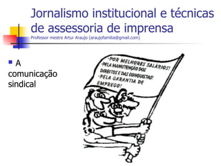 Jornalismo institucional e técnicas de assessoria de imprensa   Professor mestre Artur Araujo (araujofamilia@gmail.com) ,[object Object]