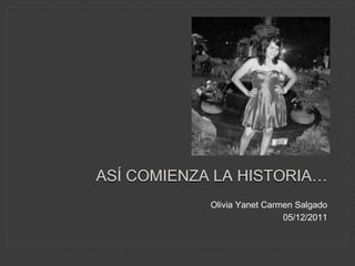 ASÍ COMIENZA LA HISTORIA…
            Olivia Yanet Carmen Salgado
                             05/12/2011
 