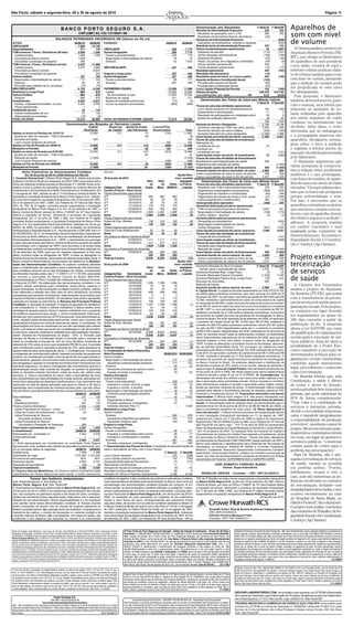 São Paulo, sábado a segunda-feira, 28 a 30 de agosto de 2010                                                                                                                                                                                                                                                                                                                          Página 11



                                                             BA N C O P O RTO S E G U RO S . A .                                                                                                                              Demonstração dos Resultados
                                                                                                                                                                                                                              Receitas de intermediação financeira
                                                                                                                                                                                                                                                                                  1º Sem/10 1º Sem/09
                                                                                                                                                                                                                                                                                        235        762
                                                                                                                                                                                                                                                                                                                                            Aparelhos de
                                                                                   CNPJ(MF) 62.153.721/0001-99
                                                      BALANÇOS PATRIMONIAIS ENCERRADOS EM (Valores em R$ mil)
                                                                                                                                                                                                                               Resultado de operações com T. V. M.
                                                                                                                                                                                                                               Resultado c/instrumentos financs. derivativos
                                                                                                                                                                                                                                                                                        260
                                                                                                                                                                                                                                                                                        (25)
                                                                                                                                                                                                                                                                                                   762
                                                                                                                                                                                                                                                                                                     -                                      som com nível
ATIVO
CIRCULANTE
                                                                              30/06/10
                                                                                 7.094
                                                                                                 30/06/09
                                                                                                  13.745
                                                                                                                   PASSIVO                                                                30/06/10           30/06/09
                                                                                                                                                                                                                              Despesas de intermediação financeira
                                                                                                                                                                                                                               Operações de empréstimos, cessões e repasses
                                                                                                                                                                                                                              Resultado bruto da intermediação financeira
                                                                                                                                                                                                                                                                                          -
                                                                                                                                                                                                                                                                                          -
                                                                                                                                                                                                                                                                                        235
                                                                                                                                                                                                                                                                                                  (630)
                                                                                                                                                                                                                                                                                                  (630)
                                                                                                                                                                                                                                                                                                   132
                                                                                                                                                                                                                                                                                                                                            de volume
Disponibilidades                                                                   271                134          CIRCULANTE                                                                    289             7.774        Outras receitas/despesas operacionais                      24       (297)                                       A Câmara analisa o projeto do
TVM e Instrum. Financ. Derivativos (90 dias)                                     2.956              1.296          Outras Obrigações                                                             289             7.774         Despesas de pessoal                                     (110)      (101)                                     deputado Homero Pereira (PR-
  Carteira própria                                                               1.063              1.296           Fiscais e previdenciárias                                                    229               119         Outras despesas administrativas                         (166)      (139)
  Vinculados ao Banco Central                                                    1.628                  -           Negociação e intermediação de valores                                         18                18         Despesas tributárias                                     (43)       (34)                                     MT), que obriga os fabricantes
  Vinculados a prestação de garantia                                               265                  -           Diversas                                                                      42             7.637         Result. de particip. em coligadas e controladas          (49)        (9)                                     de aparelhos de som portáteis
TVM e Instrum. Financ. Derivativos (acima)                                       3.070            11.586                                                                                                                       Outras receitas operacionais                             404          3
  Carteira própria                                                               3.070              2.696          NÃO CIRCULANTE                                                                327                454        Outras despesas operacionais                             (12)       (17)
                                                                                                                                                                                                                                                                                                                                            como rádio, tocador de mp3 e
  Vinculados ao Banco Central                                                        -              8.647                                                                                                                     Resultado operacional                                     259       (165)                                     telefone celular a indicar o limi-
  Vinculados a prestação de garantia                                                 -                243          Exigível a longo prazo                                                        327                454       Resultado não operacional                                 (14)         -                                      te de volume máximo para o uso
Outros créditos                                                                    797                729          Outras Obrigações                                                             327                454       Resultado antes da tribut. s/ o lucro e partic.           245       (165)
  Negociação e intermediação de valores                                            717                722           Fiscais e previdenciárias                                                     66                171       Imposto de Renda e Contribuição Social                   (103)         -                                      com fone de ouvido, alertando
  Diversos                                                                          95                 22           Diversas                                                                     261                283        Provisão para Imposto de Renda                           (60)         -                                      que a audição do usuário pode
  (Provisão para créditos de liq. duvidosa)                                        (15)               (15)                                                                                                                     Provisão para Contribuição Social                        (43)         -
NÃO CIRCULANTE                                                                   6.120              6.349          PATRIMÔNIO LÍQUIDO                                                       12.598              11.866        Lucro Líquido (Prejuízo) do Período                       142       (165)                                     ser prejudicada se esse nível
Realizável a Longo Prazo                                                           684                678           Capital:                                                                13.000              12.500        Número de ações                                       436.570   414.740                                       for ultrapassado.
Outros Créditos                                                                    684                678            De domiciliados no país                                                13.000              12.500        Lucro/(Prejuízo) por ação........................R$      0,33      (0,40)
  Diversos                                                                         684                678           Reservas de capital                                                        211                 211
                                                                                                                                                                                                                                                                                                                                              Pela proposta, o fabricante
Investimentos                                                                    5.404              5.537           Ajustes de avaliação patrimonial                                           (13)                 (5)           Demonstração dos Fluxos de Caixa pelo Método Indireto                                                     também deverá fornecer, junto
  Particip. coligadas/controladas: no país                                       5.403              5.536           Lucros ou prejuízos acumulados                                            (600)               (840)                                                          1º Sem/10 1º Sem/09
  Títulos patrimoniais                                                               1                  1                                                                                                                     Fluxos de caixa das atividades operacionais                                                                   com o manual, uma tabela que
Imobilizado de Uso                                                                  32                134                                                                                                                       Lucro líquido (prejuízo) do semestre/exercício          142      (165)                                      relacione as unidades de vo-
                                                                                                                                                                                                                                Depreciações e amortizações                              11         7
  Outras imobilizações de uso                                                       47                142
                                                                                                                                                                                                                                Resultado de participações em coligadas/control.         49         9                                       lume utilizadas pelo aparelho
  (Depreciações acumuladas)                                                        (15)                (8)                                                                                       .                    .
TOTAL DO ATIVO                                                                 13.214             20.094           TOTAL DO PASSIVO E PATRIM. LÍQUIDO                                       13.214              20.094          Ajustes de avaliação patrimonial                         (6)       42                                       aos níveis máximos de ruído
                                                                                                                                                                                                                                                                                        196      (107)                                      contínuo ou intermitente em
                                          Demonstrações das Mutações do Patrimônio Líquido                                                                                                                                    Variação de Ativos e Obrigações                         2.199     8.138
                                                        Capital      Reservas Ajuste de Avalia-                                                                           Lucros/Prej.                                          (Aumento) redução em TVM instr. deriv. (acima)        3.943       909                                       decibéis. Além disso, o texto
                                                     Realizado      de Capital   ção Patrimonial                                                                          Acumulados                            Total           (Aumento) redução de outros créditos                   (244)     (160)                                      determina que as embalagens
Saldos no Início no Período em 01/01/10                 12.500            211                 (7)                                                                                 (742)                        11.962           Aumento (redução) em outras obrigações               (1.500)    7.389
 Ajustes ao valor de mercado - TVM e Derivativos              -              -                (6)                                                                                    -                             (6)        Caixa líquido proveniente das ativid. operacion.        2.395     8.031                                       e a propaganda impressa dos
 Aumento de Capital                                         500              -                 -                                                                                     -                            500         Fluxos de caixa das atividades de investimento                                                                aparelhos divulguem mensa-
 Lucro Líquido (prejuízo) do período                          -              -                 -                                                                                   142                            142         Alienações de:
Saldos no Fim do Período em 30/06/10                    13.000            211               (13)                                                                                  (600)                        12.598           Imobilizado de uso                                       74         -
                                                                                                                                                                                                                                                                                                                                            gens sobre o risco à audição
Mutações no Período:                                        500              -                (6)                                                                                  142                            636         Inversões em:                                                                                                 e sugiram a leitura atenta do
Saldos no Início do Período em 01/01/09                 19.500            211               (47)                                                                                  (675)                        18.989           Imobilizado de uso                                        -      (131)
 Ajustes ao valor de mercado - TVM e Derivativos              -              -               42                                                                                      -                             42
                                                                                                                                                                                                                                                                                                                                            manual e da tabela apresentada
                                                                                                                                                                                                                              Caixa líquido usado nas ativid. de investimento            74      (131)
 Redução de capital                                      (7.000)             -                 -                                                                                     -                         (7.000)        Fluxos de caixa das atividades de financiamento                                                               pelo fabricante.
 Lucro Líquido (Prejuízo) do período                          -              -                 -                                                                                  (165)                          (165)        Recebimento pela integralização de capital                500         -                                         O deputado argumenta que
Saldos no Fim do Período em 30/06/09                    12.500            211                 (5)                                                                                 (840)                        11.866         Pagamentos pela redução de capital                          -    (7.000)
Mutações do Período:                                     (7.000)             -               42                                                                                   (165)                        (7.123)        Caixa líquido usado nas ativid. de financiamento          500    (7.000)
                                                                                                                                                                                                                                                                                                                                            várias pesquisas já comprova-
         Notas Explicativas às Demonstrações Contábeis                                                             dos em:                                                                                                    Aumento líquido de caixa e equivalent. de caixa         2.969       900                                       ram a relação entre problemas
                                                                                                                                                                                              Ajuste Valor                    Caixa e equivalentes de caixa no início do período        258       530                                       auditivos e o uso prolongado,
            Em 30 de junho de 2010 e 2009 (Valores em R$ mil)
1. Contexto Operacional: O Banco Porto Seguro S.A. obteve autorização                                              30 de junho de 2010                                                      merc.,mantido                     Caixa e equivalentes de caixa no fim do período         3.227     1.430
                                                                                                                                                                                                                                                                                                                                            com fones de ouvidos, de apare-
do Banco Central do Brasil por despacho de 24/01/1993, para operar sob a                                                                                         Valor         Valor           segregado                          Demonstração dos Fluxos de Caixa pelo Método Direto
forma de instituição múltipla prevista na Resolução nº 1.524/88, tendo como                                                                                        do            do    Saldo no Patrim.                       Fluxos de caixa das atividades operacionais      1º Sem/10 1º Sem/09                                          lhos de som com níveis de ruído
objetivo social a prática de operações facultadas às carteiras Bancos de                                           CategoriaTipo      Vencimento                Custo          Merc. 30/06/10     Líquido                      Resultado com TVM e instrumentos financeiros           235       762                                         elevados. “Os especialistas aler-
Investimento e de Sociedade de Crédito Financiamento e Investimento. Em                                            Carteira Própria - Ativo Circul.                                                                            Pagamentos a empregados e fornecedores                (858)     (234)
11 de agosto de 1997, através do ato nº 715 do Banco Central do Brasil, foi                                        Títulos Disponíveis para Venda                                                                              Pagamentos de impostos e contribuições                 (84)      (64)
                                                                                                                                                                                                                                                                                                                                            tam que os fones são perigosos
decretada a Liquidação Extrajudicial do Banco Porto Seguro S.A., indican-                                          LFT                 07/09/2010      983                       983             983                     -     Pagamentos de imposto de renda e contr. social         (31)     (195)                                        porque potencializam o som.
do como termo legal da Liquidação Extrajudicial o dia 12 de junho de 1997.                                         LFT                 15/07/2010        29                       29              29                     -     Outros pagamentos e recebimentos                       392       (14)                                        Por isso, é necessário que os
Em 3 de setembro de 1997, o MM. Juiz Federal da 15ª Vara de São Paulo                                              LFT                 15/10/2010        20                       20              20                     -    Caixa gerado pelas operações                           (346)      255
(SP), do TRF da 3ª região, concedeu liminar suspendendo a liquidação                                               LFT                 17/12/2010      778                       778             778                     -    (Aumento) diminuição em ativos operacionais                                                                   aparelhos contenham os alertas
extrajudicial do Banco Porto Seguro S.A. Em 16 de setembro de 1997, o                                              LFT                 07/09/2012      654                       652             652                   (2)     TVM e instrumentos financeiros derivativos           3.937       951                                         que orientem o usuário e incen-
Banco Central do Brasil, através do Ofício nº 458/97 da 15ª Vara Federal,                                          LFT                 07/03/2013   1.500                      1.497           1.497                   (3)     Negociação e intermediação de valores                 (168)     (173)
obteve a cassação da liminar, retomando o processo de Liquidação                                                   Soma                             3.964                      3.959           3.959                   (5)     Outros créditos - diversos                              (3)       (3)                                        tivem o uso do aparelho dentro
Extrajudicial. Em 1º de julho de 1998, o MM. Juiz Federal da 3ª região                                             Títulos Disponíveis para Venda                                                                             Aumento (diminuição) em passivos operacionais                                                                 dos limites seguros à audição”,
concedeu liminar suspendendo a Liquidação Extrajudicial do Banco Porto                                             Ações de Cias. Abertas              130                        122             122                  (8)     Obrigações por empréstimos                               -      (630)
Seguro S.A. Em Assembléia Geral Extraordinária, realizada em 29 de se-                                             Soma                                130                        122             122                  (8)     Negociação e intermediação de valores                     -       (1)
                                                                                                                                                                                                                                                                                                                                            aﬁrmou. A proposta tramita
tembro de 2008, foi aprovada a admissão na sociedade da Schincariol                                                Títulos Disponíveis para Venda                                                                              Outras Obrigações - Diversos                          (951)    7.632                                         em caráter conclusivo e será
Participações e Representações S.A., inscrita perante o CNPJ/MF sob o nº                                           Cotas de Fundo Multimercado           52                         52             52                    -    Caixa líquido proveniente das ativid. operacion.      2.469     8.031                                         analisada pelas comissões de
52.783.693/0001-30. E, em Assembléia Geral Extraordinária, realizada em                                            Soma                                  52                         52             52                    -    Fluxos de caixa das atividades de investimento
02 de junho de 2009, deliberou-se, em face da manifestação da Schincariol                                          Vinculados ao Banco Central do Brasil                                                                       Compra de ativo imobilizado                              -      (131)                                        Desenvolvimento Econômico;
Participações e Representações S.A. - “SPR”, o desinteresse em prorrogar                                           LFT                 07/09/2010    1.111                     1.111           1.111                     -    Caixa líquido usado nas ativid. de investimento            -     (131)                                        Seguridade Social; e Constitui-
o prazo para aprovação pelo Banco Central do Brasil do aumento de capital                                          LFT                 07/09/2010      517                       517             517                     -    Fluxos de caixa das atividades de financiamento
da Sociedade, com o ingresso da “SPR” como acionista, e de anular todas                                            Soma                             1.628                      1.628           1.628                     -     Recebido pela integralização de capital                500          -
                                                                                                                                                                                                                                                                                                                                            ção e Justiça (Ag.Câmara).
as deliberações contidas na Assembléia Geral Extraordinária realizada em                                           Vinculados a Prestações de Garantias                                                                        Redução de capital                                        -   (7.000)
29 de setembro de 2008, para que as mesmas passassem a ficar sem                                                   LFT                 07/09/2010      265                       265             265      -                   Caixa líquido usado nas ativid. de financiamento        500    (7.000)
efeito, inclusive todas as obrigações da “SPR” e todas as alterações no
Estatuto Social da Sociedade, decorrentes da referida Assembléia Geral. O
Banco Central do Brasil arquivou os processos em referência. 2. Apresen-
                                                                                                                   Soma
                                                                                                                   Total da Carteira
                                                                                                                                                       265
                                                                                                                                                    6.039
                                                                                                                                                                                 265
                                                                                                                                                                               6.026
                                                                                                                                                                                                 265
                                                                                                                                                                                               6.026
                                                                                                                                                                                                          -
                                                                                                                                                                                                       (13)
                                                                                                                                                                                              Ajuste valor
                                                                                                                                                                                                                              Aumento líquido de caixa e equival. de caixa
                                                                                                                                                                                                                               Caixa e equivalentes de caixa no início do per.
                                                                                                                                                                                                                               Caixa e equivalentes de caixa no fim do período
                                                                                                                                                                                                                                                                                    2.969
                                                                                                                                                                                                                                                                                      258
                                                                                                                                                                                                                                                                                    3.227
                                                                                                                                                                                                                                                                                                900
                                                                                                                                                                                                                                                                                                530
                                                                                                                                                                                                                                                                                              1.430
                                                                                                                                                                                                                                                                                                                                            Projeto extingue
tação das Demonstrações Contábeis: As práticas contábeis adotadas
para a contabilização das operações e para a elaboração das demonstra-
                                                                                                                   30 de junho de 2009
                                                                                                                                                       Valor                   Valor
                                                                                                                                                                                           merc. mantido
                                                                                                                                                                                                segregado
                                                                                                                                                                                                                              (Aumento) Redução do Ativo Circulante               1º Sem/10 1º Sem/09                                       terceirização
ções contábeis emanam da Lei das Sociedades por Ações, considerando
as alterações trazidas pelas Leis n° 11.638/07 e nº 11.941/09, associadas                                          CategoriaTipo       Vencimento Custo
                                                                                                                                                          do                     do    Saldo no Patrim.
                                                                                                                                                                               Merc. 30/06/09     Líquido
                                                                                                                                                                                                                                 (exceto caixa e equivalentes de caixa)
                                                                                                                                                                                                                              (Aumento) Redução Real. Longo Prazo
                                                                                                                                                                                                                              Aumento (Redução) Passivo Circulante
                                                                                                                                                                                                                                                                                       3.702
                                                                                                                                                                                                                                                                                          (3)
                                                                                                                                                                                                                                                                                      (1.422)
                                                                                                                                                                                                                                                                                                     752
                                                                                                                                                                                                                                                                                                      (3)
                                                                                                                                                                                                                                                                                                   7.430
                                                                                                                                                                                                                                                                                                                                            de serviços
às normas e instruções do Banco Central do Brasil (BACEN),
consubstanciadas no Plano Contábil das Instituições do Sistema Financei-
ro Nacional (COSIF). Na elaboração das demonstrações contábeis, é ne-
                                                                                                                   Carteira Própria - Ativo Circulante
                                                                                                                   Títulos Disponíveis para Venda
                                                                                                                   LFT                  16/09/2009     1.296    1.296       1.296          -
                                                                                                                                                                                                                              Aumento (Redução) Passivo Exig. Longo Prazo
                                                                                                                                                                                                                              Recursos de Acionistas
                                                                                                                                                                                                                                                                                         (78)
                                                                                                                                                                                                                                                                                         500
                                                                                                                                                                                                                                                                                                     (41)
                                                                                                                                                                                                                                                                                                        -
                                                                                                                                                                                                                                                                                                                                            de saúde
cessário utilizar estimativas para contabilizar certos ativos, passivos e                                          LFT                  15/10/2009        18       18          18          -
                                                                                                                                                                                                                              Redução de Capital                                            -     (7.000)                                      A Câmara dos Deputados
                                                                                                                                                                                                                              Aumento líquido de caixa e equival. de caixa             2.969         900
outras transações. As demonstrações contábeis incluem, portanto, estima-                                           LFT                  15/12/2009        24       24          24          -
                                                                                                                                                                                                                              8. Capital Social: O capital social está representado por 436.570 (414.740                                    analisa o projeto do deputado
tivas referentes à seleção das vidas úteis do ativo imobilizado, provisões                                         LFT                  16/12/2009       656      656         656          -
necessárias para passivos contingentes, determinações de provisões para                                            LFT                  15/01/2010         3         3          3          -
                                                                                                                                                                                                                              em 2009) ações ordinárias normativas, sem valor nominal. Em AGE de 16                                         Dr. Rosinha (PT-PR), que acaba
                                                                                                                                                                                                                              de janeiro de 2007, foi aprovado o aumento de capital de R$ 9.945 para R$                                     com a transferência da presta-
Imposto de Renda e outras similares. Os resultados reais podem apresentar                                          LFT                  15/02/2010       113      113         113          -
                                                                                                                                                                                                                              12.500, mediante o aproveitamento do saldo da conta reserva de capital
variações em relação às estimativas. 3. Resumo das Principais Práticas                                             LFT                  15/03/2010       108      108         108          -                                                                                                                                                ção de serviços de saúde para or-
                                                                                                                   LFT                  17/03/2010     1.297    1.296       1.296        (1)                                  no montante de R$ 208, o saldo da conta de reserva de lucros no montan-
Contábeis: a. Apuração de resultado: O regime de apuração do resultado é
o de competência. b. Títulos e valores mobiliários: O Banco adotou como                                            LFT                  15/05/2010        34       34          34          -                                  te de R$ 79, parte do saldo da conta de lucros acumulados no montante                                         ganizações sociais. Pelo projeto,
                                                                                                                                                                                                                              de R$ 1.487; e, com participação dos acionistas no montante de R$ 781
estratégia de atuação adquirir títulos e valores mobiliários com o propósito                                       LFT                  07/06/2010       235      235         235          -
                                                                                                                                                                                                                              mediante a emissão de 31.240 ações ordinárias nominativas. O processo                                         os contratos em vigor deverão
de mantê-los disponíveis para venda. c. Outros investimentos: Está repre-                                          LFT                  15/12/2010        42       42          42          -
sentado por título patrimonial da CETIP Educacional. Está demonstrado ao                                           Soma                                3.826    3.825       3.825        (1)                                  de aumento de capital encontra-se pendente de homologação no Banco                                            ser regularizados no prazo de
custo, ajustado pelas atualizações patrimoniais, sendo que o produto das                                           Títulos Disponíveis para Venda                                                                             Central do Brasil. Em AGE realizada 29 de setembro de 2008, foi aprovado                                      180 dias contados a partir da
atualizações é lançado em conta de reservas de capital. d. Imobilizado: As                                         Ações de Cias. Abertas                169      167         167        (2)                                  o aumento de capital social de R$ 12.500 para R$ 24.500, mediante a
depreciações dos bens do imobilizado de uso são calculadas pelo método                                             Soma                                  169      167         167        (2)                                  emissão de 398.476 ações ordinárias nominativas, sendo 232.481 ações                                          publicação da lei. A proposta
linear, com base em taxas que levam em consideração a vida útil econômi-                                           Vinculados ao Banco Central do Brasil                                                                      no valor de R$ 7.000 integralizadas neste ato e, o restante no montante                                       altera a Lei 9.637/98, que trata
ca dos bens, segundo parâmetros estabelecidos pela legislação tributária,                                          LFT                  16/12/2009     8.648    8.647       8.647        (1)                                  de R$ 5.000 a serem integralizadas. Em AGE, realizada em 02 de junho de
                                                                                                                                                                                                                              2009, foi decidido anular todas as deliberações contidas na Assembléia                                        da qualiﬁcação de organizações
sendo: Sistema de Processamento de Dados - 20%. e. Provisão para                                                   Soma                                8.648    8.647       8.647        (1)
Imposto de Renda e Contribuição Social: A provisão para o imposto de                                               Vinculados a Prestações de Garantias                                                                       Geral Extraordinária realizada em 29 de setembro de 2008, para que as                                         sociais para a execução de ser-
renda foi constituída à alíquota de 15% do lucro tributável, acrescida de                                          LFT                  16/12/2009       244      243         243        (1)                                  mesmas passem a ficar sem efeito, inclusive todas as obrigações da                                            viços públicos. Essa lei abriu a
adicional de 10% sobre os lucros que excederem R$ 240 no ano. A provisão                                           Soma                                  244      243         243        (1)                                  “SPR” e todas as alterações no Estatuto Social da Sociedade, decorren-
para contribuição social é calculada à alíquota de 15%, após efetuados os                                          Total da Carteira                  12.887 12.882        12.882        (5)                                  tes da referida Assembléia Geral. Os processos em referência foram                                            possibilidade de o Poder Exe-
ajustes determinados pela legislação fiscal. f. Contingências: Os passivos                                         6. Composição de Saldos Relevantes.                                                                        arquivados pelo Banco Central do Brasil. Em AGE realizada 26 de feverei-                                      cutivo transferir a execução de
contingentes são reconhecidos quando, baseado na opinião de assessores                                             Ativo Circulante                                   30/06/2010 30/06/2009                                   ro de 2010, foi aprovado o aumento de capital social de R$ 12.500 para R$
                                                                                                                                                                                                                              13.000, mediante a emissão de 21.830 ações ordinárias nominativas. O
                                                                                                                                                                                                                                                                                                                                            determinados serviços para or-
jurídicos, for considerado provável o risco de perda de uma ação judicial ou                                       Outros Créditos
administrativa, gerando uma provável saída de recursos para a liquidação                                            Negociação e intermediação de valores                     717       722                                   processo de aumento de capital encontra-se pendente de homologação                                            ganizações sociais constituídas
das obrigações e quando os montantes envolvidos forem mensuráveis com                                                 Devedores conta liquidação pendente                     717       722                                   no Banco Central do Brasil. Os estatutos determinam a distribuição de                                         conforme aquele instrumento
suficiente segurança. Os ativos contingentes são reconhecidos quando a                                              Diversos                                                   95        22                                   dividendos mínimos de 25% sobre o lucro líquido, depois de deduzida a
administração possui total controle da situação ou quando há garantias                                                Devedores p/compra de valores e bens                     60          -                                  reserva legal. 9. Juros de Capital Próprio: Nos semestres encerrados em                                       legal, procedimento conhecido
reais ou decisões judiciais favoráveis, sobre as quais não cabem mais                                                 Imposto de renda a compesar                              35        22                                   30 de junho de 2010 e 2009, não foram pagos juros sobre capital próprio                                       como terceirização.
recursos. g. Caixa e equivalente de caixa: Caixa e equivalentes de caixa                                           Passivo Circulante                                                                                         conforme faculta o artigo 9º da Lei nº 9.249/95. 10. Contingências: As
são representados por disponibilidades em moeda nacional, aplicações em                                            Outras Obrigações                                                                                          declarações de renda dos últimos cinco exercícios estão sujeitas à revi-
                                                                                                                                                                                                                                                                                                                                               Dr. Rosinha lembra que, pela
renda fixa e aplicações em depósitos interfinanceiros, cujo vencimento das                                          Fiscais e previdenciárias                                 229       119                                   são e aprovação pelas autoridades fiscais. Outros impostos e contribui-                                       Constituição, a saúde é direito
operações na data de efetiva aplicação seja igual ou inferior a 90 dias e                                             Impostos e contrib. s/lucros a pagar                    140        34                                   ções permanecem sujeitos à revisão e aprovação pelos órgãos compe-                                            de todos e dever do Estado,
apresentam risco insignificante de mudança de valor justo, que são utiliza-                                           Impostos e contrib. a recolher                           89        85                                   tentes por períodos variáveis de tempo. A Administração obteve medida
dos pelo Banco para gerenciamento de seus compromissos de curto prazo.                                              Negociação e intermediação de valores                      18        18                                   cautelar para efetuar o recolhimento através de depósito judicial do PIS,                                     sendo a atividade livre à iniciativa
                                                       30/06/10 30/06/09                                              Credores conta liquidação pendente                       18        18                                   Finsocial e Contribuição Social. 11. Transações relevantes com partes                                         privada, que pode participar do
Disponibilidades                                             271        134                                         Diversas                                                   42     7.637                                   relacionadas: O Banco Porto Seguro S.A. não possui transações com
  Caixa                                                       10         10                                           Pagamentos a efetuar                                     15         7                                   outras partes relacionadas. Remuneração do pessoal chave da adminis-
                                                                                                                                                                                                                                                                                                                                            SUS de forma complementar.
  Depósitos bancários                                        261        124                                           Provisão p/passivos contingentes                         27          -                                  tração: A remuneração total do pessoal chave da administração para o                                          “Uma coisa é a contratação de
Títulos e Valores Mobiliários                              2.956      1.296                                           Credores diversos País (1)                                -     7.630                                   semestre findo em 30 de junho de 2010 foi de R$ 60 (R$ 60 em 2009), a                                         serviços à iniciativa privada,
  Letras Financeiras do Tesouro - Livres                   1.011      1.296                                        Realizável a Longo Prazo                                                                                   qual é considerada benefício de curto prazo. 12. Risco operacional e
  Cotas de Fundos de Investimento - Livres                    52           -                                       Outros Créditos                                                                                            risco de mercado: * O Banco está em processo de reorganização devido                                          devido a necessidade imperiosa;
  Letras Financeiras do Tesouro                                                                                     Diversos                                                  684       678                                   a uma Liquidação Extrajudicial decretada em 11 de agosto de 1997,                                             outra é transferir integralmente
    - Vinculada ao Banco Central                           1.628           -                                          Devedores p/depósitos em garantia                       520       514                                   suspensa por Liminar em 1º de julho de 1998 no Agravo do Instrumento
  Letras Financeiras do Tesouro                                                                                       Devedores diversos país                                 164       164                                   Regimental nº 98.03.050046-5 junto ao MM. Juízo Federal da 15ª Vara de
                                                                                                                                                                                                                                                                                                                                            a responsabilidade da prestação
    - Vinculados a Prestação de Garantias                    265           -                                       Exigível a Longo Prazo                                                                                     São Paulo/SP em pleno vigor. * Em 13 de abril de 2005 foi apresentado                                         a terceiros”, questiona o autor do
Total Caixa e equivalente de caixa                         3.227      1.430                                        Outras Obrigações                                                                                          Plano de Regularização do Capital Realizado e Patrimônio Líquido Mínimo.                                      projeto. Ele acrescenta que quan-
4. Investimento.                                       30/06/10 30/06/09                                            Fiscais e previdenciárias                                  66       171                                   * Em 16 de janeiro de 2007, foi realizada AGE de Aumento de Capital e
Participação em controlada (1)                             5.403      5.536                                           Impostos e contribuições sobre lucros                    46        77                                   Cancelamento da Carteira de Crédito Financiamento e Investimento, ainda                                       do gerentes e contratados entram
Títulos patrimoniais                                           1           1                                          Impostos e contribuições a recolher                      20        94                                   em aprovação no Banco Central do Brasil. * Diante dos fatos, atendendo                                        em cena, em lugar de gestores e
Total                                                      5.404      5.537                                         Diversas                                                  261       283                                   às disposições da Resolução CMN 3380/2006, desde setembro de 2007 o
(1) Está representado por investimento na controlada Porto Seguro                                                     Provisão p/passivos contingentes                        261       283                                   Banco está refazendo e aperfeiçoando seus Sistemas de Tecnologia de
                                                                                                                                                                                                                                                                                                                                            servidores públicos, “o interesse
Agropecuária Ltda, avaliado pelo método de equivalência patrimonial, sen-                                          7. Demonstração dos Fluxos de Caixa: Conciliação de aumento líquido de                                     Informática, na estrutura: Sistema de Gestão e Controles Integrados:                                          comum passa do centro para a
do os principais dados os seguintes:                   30/06/10 30/06/09                                           caixa e equivalente de caixa com o lucro líquido:                                                          Módulos - Cadastrais; Tesouraria; Operacionais; Controladoria; Contabili-
Capital social                                             1.098      1.098                                                                                            1º Sem/10 1º Sem/09
                                                                                                                                                                                                                                                                                                                                            periferia das preocupações”.
                                                                                                                                                                                                                              dade Geral; Comunicação Externa, voltados ao controle e prevenção de
Quantidade de cotas                                   1.372.200 1.372.200                                          Lucro Líquido Ajustado                                     270      (238)                                  riscos, por meio de acompanhamento constante da Diretoria com ênfase                                             Para Dr. Rosinha, não é ade-
Percentual de participação*                                 90%        90%                                         Lucro Líquido (prejuízo do período)                        142      (165)                                  aos produtos de Fomento: SUPERMERCADO e AGROPECUÁRIO                                                          quada a terceirização de serviços
Patrimônio líquido                                         6.004      6.151                                        (Aquisição)/Alienação de Permanente                         74      (131)
Resultado de equivalência                                    (49)        (9)                                       Depreciação e Amortização                                   11         7                                                          JOSÉ ROBERTO CARDOSO BUENO                                                             de saúde, mesmo se ocorrida
Total do Investimento                                      5.403      5.536                                        Variação em Ajuste de avaliação patrimonial                 (6)       42                                                               Diretor Superintendente                                                           em perfeita ordem. “Porém,
5. Títulos e Valores Mobiliários: Os títulos e valores mobiliários estão                                           Resultado de Equivalência Patrimonial                       49         9
classificados em títulos disponíveis para venda, e estão representa-                                               Variação em Ativos e Passivos Operacionais               2.199     8.138                                          REINALDO DANTAS - Contador - CRC 1SP110.330/O-6                                                        infelizmente, sequer é este o
               Parecer dos Auditores Independentes                                                                 contábeis divulgados; e (c) a avaliação das práticas e estimativas contábeis                               TRF da 3ª Região concedeu liminar suspendendo a liquidação extrajudicial
                                                                                                                                                                                                                                                                                                                                            caso, pois são numerosas as po-
Aos Administradores e Acionistas do                                                                                mais representativas adotadas pela administração do Banco, bem como da                                     do Banco Porto Seguro S.A., porém em 16 de setembro de 1997 o Banco                                           lêmicas envolvendo os contratos
Banco Porto Seguro S.A. São Paulo/SP.                                                                              apresentação das demonstrações contábeis tomadas em conjunto. 3. Em                                        Central do Brasil, por meio do Ofício nº 458/97 da 15ª Vara Federal obteve                                    de terceirização, inclusive com
1. Examinamos os balanços patrimoniais do Banco Porto Seguro S.A., em                                              nossa opinião, as demonstrações contábeis referidas no parágrafo 1 repre-                                  a cassação da liminar, retornando o processo de liquidação extrajudicial.
30 de junho de 2010 e 2009, e as respectivas demonstrações dos resulta-                                            sentam adequadamente, em todos os aspectos relevantes, a posição patri-                                    Em 1º de julho de 1998, o MM. Juiz Federal da 3ª região concedeu liminar                                      irregularidades detectadas, como
dos, das mutações do patrimônio líquido e dos fluxos de caixa, correspon-                                          monial e financeira do Banco Porto Seguro S.A., em 30 de junho de 2010 e                                   suspendendo a liquidação extrajudicial do Banco Porto Seguro S.A.                                             ocorreu recentemente no caso
dentes aos semestres findos naquelas datas, elaborados sob a responsa-                                             2009, os resultados de suas operações, as mutações do seu patrimônio                                                                                             30 de julho de 2010.
bilidade de sua administração. Nossa responsabilidade é a de expressar                                             líquido e seus fluxos de caixa, correspondentes aos semestres findos
                                                                                                                                                                                                                                                                                                                                            do Hospital de Santa Maria, no
uma opinião sobre essas demonstrações contábeis. 2. Nossos exames                                                  naquelas datas, de acordo com as práticas contábeis adotadas no Brasil. 4.                                                                                                                                               Distrito Federal”, diz o deputado.
foram conduzidos de acordo com as normas de auditoria aplicáveis no                                                O Banco Central do Brasil, de acordo com o Ato Presi nº 715 de 11 de agosto                                                                                                                                              O projeto terá análise conclusiva
Brasil e compreenderam: (a) o planejamento dos trabalhos, considerando a                                           de 1997, publicado no Diário Oficial da União em 12 de agosto de 1997,                                                     Horwath Tufani, Reis & Soares Auditores Independentes
relevância dos saldos, o volume de transações e o sistema contábil e de                                            decretou a liquidação extrajudicial do Banco Porto Seguro S.A., indicando                                                  CRC 2SP 015165/O-8                                                                            das comissões de Trabalho; de Se-
controles internos do Banco; (b) a constatação, com base em testes, das                                            como termo legal da liquidação extrajudicial o dia 12 de junho de 1997. Em 03                                              Alfredo Ferreira Marques Filho                                                                guridade Social; e de Constituição
evidências e dos registros que suportam os valores e as informações                                                de setembro de 1997, o MM. Juiz Federal da 15ª Vara de São Paulo – SP do                                                   Contador CRC 1SP 154954/O-3
                                                                                                                                                                                                                                                                                                                                            e Justiça (Ag.Câmara).

Edital de Citação, Ação Monitoria. com prazo de 20 dias. Ação Monitória nº 002.09.217593-9. Autor: Instituição Paulista                3ª Vara Cível do Foro Regional do Tatuapé - Edital de Citação E Intimação – Prazo De 20 Dias.                                      Citação de Francisco Fernandes da Silva Transportes – ME, seus representantes, sócios, eventuais herdeiros ou sucessores e
Adventista de Educação e Assistência Social. Réu: Daniela Cassiano Marchi. Objeto: Reclamar pagamento de quantia no valor              Processo n.º 583.08.2007.104327-9(Ordem n.º 548/2007) O (A) Doutor(a) Luis Fernando Nardelli,                                      réus ausentes, incertos, desconhecidos e eventuais interessados, pra zo de 30 dias. Proc.068.01.2007.031239-3, controle
de R$ 869,45 (18/06/29) através da ação monitória fundada em contrato de prestação de serviços educacionais. Faz saber a               MM. Juiz(a) de Direito da 3ª Vara Cível, do Foro Regional-Tatuapé, da Comarca de São Paulo, do                                     2927/ 2007. Ao Dr. Mário Sérgio Leite, MM. Juiz de direito da 2º Vara Cível do Foro da Comarca de Barueri, na forma da lei, faz
Daniela Cassiano Marchi, RG. 23.464.551-9 e CPF/MF 178.341.578-92, que lhe foi movida ação monitória para cobrança da                  Estado de São Paulo, na forma da lei, etc. Faz Saber a Paula & Amon Ltda, empresa devidamente                                      saber aos em epigrafe mencionados que Centro de Gestão de Meios de Pagamento S/A, ajuizou ação Monitória objetivando
quantia de R$ 869,45 (18/06/09) fundada em contrato de prestação de serviços educacionais. Estando a ré em lugar incerto e não         inscrita no CNPJ n.º 61.218.921/0001-10, que se encontra em local incerto e não sabido, que lhe foi                                receber,a quantia de R$ 51.868,66 (Cinqüenta e um Mil, oitocentos e sessen ta e oito reais e sessenta e seis centavos)
sabido, foi deferida a citação por edital para, no prazo de 15 dias, a fluir após os 20 dias supra, pagar a quantia pedida (hipótese
em que ficará isento do pagamento das custas judiciais e dos honorários advocatícios) ou ofertar embargos (defesa) por                 proposta uma Ação Monitória por parte de Tornitec Maquinas Operatrizes Ltda, sob o n.º                                             referente a faturas em aberto, e como não foram encontrados para serem citados pessoalmente, expede-se o presente Edital,
intermédio de advogado, sob pena de não o fazendo se converter o mandado monitório em mandado executivo. Considerando-se               008.07.104327-9, objetivando o recebimento de cheques emitidos e não pagos no valor de R$                                          para que os requeri dos no prazo de quinze (15)dias, procedam ao pagamento da quan tia acima especificada, ficando
a vigência da Lei 11.232/05, o réu fica intimado de que, se houver conversão do mandado monitório em mandado executivo, a              46.400,00(Quarenta e seis mil e quatrocentos reais). Encontrando-se o réu em lugar incerto e não                                   desobrigados dos encargos de sucumbência, caso efetue o pronto pagamento; advertindo-os, ainda, a respeito da preclusão
obrigação assumira natureza de titulo judicial (sentença) e, então, independente de nova intimação, fluirá o prazo adicional de 15     sabido, foi determinada a sua Citação e Intimação, por Edital, para os atos e termos da ação proposta                              e imediata constituição do título executivo judicial, caso permaneçam inertes, igualmente, fica informado de que, no mesmo
dias, a partir de quando haverá incidência da multa de 10% prevista no artigo 475-J do CPC. Advertência: Não sendo embargada           e para que, no prazo de 15 dias, que fluirá apos o decurso do prazo do presente Edital, apresente                                  prazo,poderão apresentar embargos ao mandado monitório (defesa).Se a resposta não for apresenta da no prazo, o MM.Juiz
a ação no prazo marcado, presumir-se-ão aceitos como verdadeiros os fatos articulados pelo autor na petição inicial (art. 285, c/      resposta. Não sendo contestada a ação, presumir-se-ão aceitos, pelo(a)(s) ré(u)(s), como verdadeiros,                              nomeará Defensor Público ou quem suas vezes o fizer, para oferece-la no prazo de lei. Será o edital por extrato,afixado e
c art. 319 do CPC). E, para que chegue ao conhecimento de todos, partes e terceiros, foi expedido o presente edital, o qual será       os fatos articulados pelo(a)(s) autor(a)(es). Será o presente edital, por extrato, afixado e publicado na                          publicado na forma da lei. Barueri, 11/08/2010.                                                                    27 e 28/08
afixado e publicado na forma da Lei. São Paulo, 06 /05/10                                                                              forma da lei, sendo este Fórum localizado na Rua Santa Maria, 257-1º Andar-Tatuapé- Cep. 03085-000-
                                                                                                                                       São Paulo. São Paulo, 06 de Agosto de 2010. Dr. Luis Fernando Nardelli-Juiz de Direito.         (27 e 28)
                                                                                                                                                                                                                                                                          Citação Prazo 20 dias Proc. 583.00.2004.090557-6 (1727/2004). O Dr. Luis Fernando Cirillo, Juiz de Direito da 31ª
9ª Vara da Família e Sucessões da Capital Edital de citação nos termos dos artigos 1160 e 1161 do CPC. Prazo 01 ano.                                                                                                                                                      Vara Cível do Foro da Capital/SP, Faz Saber a Eduardo Campos Siqueira, que União Social Cami liana lhe ajuizou
Proc. nº 100.07.248463-5. O Dr. Helio Marques de Faria, Juíz de Direito da 9ª Vara da Família e Sucessões da Capital,                                                                                                                                                     ação de Sumário, objetivando o recebimento da quantia de R$ 1.823,91, referente ao Contrato de Prestação de
na forma da lei. Faz Saber a Alcindo Minoru Matsubara, brasileiro, solteiro, maior, inscrito no CPF/MF sob nº030.305.688-              Citação Prazo 20 dias Proc.583.00.2007.209587-8. A Drª.Maria Cristina de Almeida Bacarim, Juíza de Direito da 31ª Vara
                                                                                                                                                                                                                                                                          serviços Educacio nais firmado entre as partes, conf. doctos. anexos aos autos. Estando em termos, foi deferida a
65 portador do titulo de eleitor sob nº 976.375.101-32 que, Sassaki Tacuê Matsubara lhe ajuizou uma ação de Declaração                 Cível do Foro da Capi tal/SP, Faz Saber a Bibiano Da Silva Salgado RG Nº 1003648944, que Central Ativo Fomento
                                                                                                                                                                                                                                                                          Citação por edital para que em 15 dias, a fluir após os 20 dias supra, pague a quantia pretendida ou Conteste a ação
                                                                                                                                       Comercial Ltda lhe ajuizou ação de Cobrança (rito Sumário),objetivando o recebimento da quantia de R$ 2.822,27(Julh/07)
de Ausência, tendo sido declarada sua ausência nos autos, sendo nomeado curador para todos os efeitos legais, Célio                                                                                                                                                       sob pena de serem tidos como verdadeiros os fatos alegados na inicial. Será o edi tal, afixado e publicado na forma
                                                                                                                                       que deverá ser atualizado a época do pagamento, referente ao cheque devolvido e não pago, conf. doctos. anexos aos
Fumio Matsubara, e determinada a citação do ausente por edital, para que no prazo de 1 ano, venha alegar o que for a                   autos. Estando em termos, foi deferida a Citação por edital para que em 15 dias, a fluir após os 20 dias supra, pague a            da lei. São Paulo, 08 de Julho de 2010.                                                                  27 e 28/08
bem de seus direitos, nos termos e para os fins dos arts. 1160 e 1161 do CPC, sob pena de presumirem-se verdadeiros                    quantia pretendida ou Conteste a ação sob pena de serem tidos como verdadeiros os fatos alegados na inicial. Será o
os fatos alegados. Será o presente edital, por extrato, afixado e publicado na forma da lei. São Paulo, 21/12/2009.                    edital, afixado e publicado na forma da lei. São Paulo, 26 de Maio de 2010.                                  27 e 28/08
                                                                                                                                                                                                                                                                          DES-FAR LABORATÓRIOS LTDA. torna público que requereu na CETESB a Renovação
                                                                                                                                                                                                                                                                          de Licença de Operação, para Fabricação de Produtos Terapêuticos para uso Veterinário,
                                                    Praias Paulistas S.A.                                                                                                                                                                                                 sito à Rua Eponina, nº 412. Vila Carrão. Cep: 03426-010. São Paulo/SP.
                                             CNPJ/MF n° 60.679.552/0001-08                                                                       Companhia Mogi de Café Solúvel - CNPJ/MF nº 62.092.861/0001-02 - Assembléia Geral Extraordinária
                                   Convocação de Assembléia Geral Extraordinária                                                       São Convidados os senhores acionistas da companhia, para se reunirem em Assembléia Geral Extraordinária, a realizar-               TROIANO INDÚSTRIA E COMÉRCIO DE FERRO E AÇO LTDA EPP. torna público que
AGE – São convidados os Srs. Acionistas a se reunirem em AGE a realizar-se no dia 03 de setembro de 2010, às 14 (dez)                  se no dia 13 de setembro de 2010, às 14:00 (quatorze) horas, na sede social, à Praça da República, 386, 9º andar, cj 93 (parte),
horas em sua sede social na Rua Groenlândia n° 1058, nesta Capital, a fim de deliberarem sobre Ordem do Dia:a) aprovação               na Capital do Estado de São Paulo, a fim de deliberarem sobre a seguinte ordem do dia: 1) alteração de dispositivos do estatuto    recebeu da CETESB a Licença de Operação nº 30006238, válida até 27/08/2.014, para
fiança perante o Banco Safra referente a operação financeira de cessão de direitos creditórios pela Primor Empreendimentos             da sociedade; 2) eleição dos membros da Diretoria e fixação de seus honorários; 3) outros assuntos de interesse social. São        Serviço de Corte de Metais, sito à Rua Professor Ulisses Lemos Torres, 455. Vila Nova
S/A e outras.                                                                                             26,27,28/08/10               Paulo, 26 de agosto de 2010. Companhia Mogi de Café Solúvel. Jorge Rudney Atalla – Diretor Vice-Presidente. (27,28 e 31/08)        York. São Paulo/SP.
 