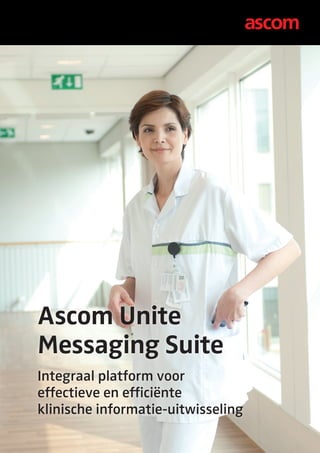 Ascom Unite
Messaging Suite
Integraal platform voor
effectieve en efficiënte
klinische informatie-uitwisseling
 