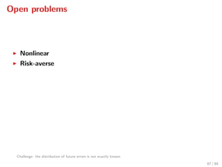 Open problems
Nonlinear
Risk-averse
Challenge: the distribution of future errors is not exactly known
87 / 89
 