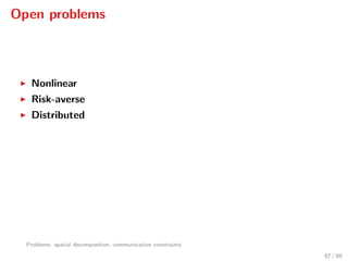 Open problems
Nonlinear
Risk-averse
Distributed
Problems: spatial decomposition, communication constraints
87 / 89
 