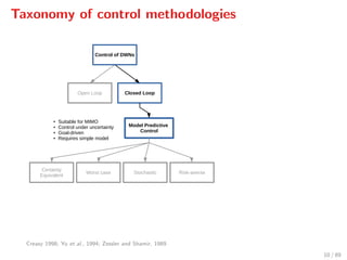 Taxonomy of control methodologies
Open Loop Closed Loop
Model Predictive
Control
Certainty
Equivalent
Worst case Stochastic Risk-averse
Control of DWNs
● Suitable for MIMO
● Control under uncertainty
● Goal-driven
● Requires simple model
Creasy 1998; Yu et al., 1994; Zessler and Shamir, 1989
10 / 89
 