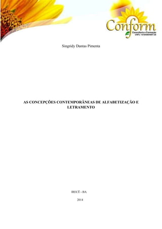 Singridy Dantas Pimenta 
AS CONCEPÇÕES CONTEMPORÂNEAS DE ALFABETIZAÇÃO E 
LETRAMENTO 
IRECÊ - BA 
2014 
 