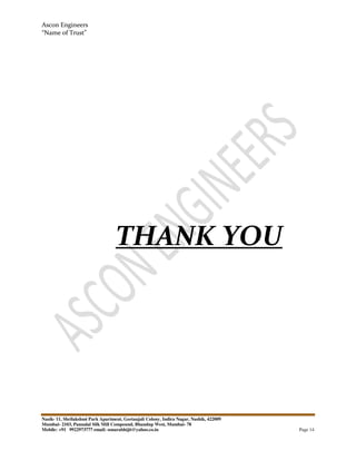 Ascon Engineers
“Name of Trust”
Nasik- 11, Shrilakshmi Park Apartment, Geetanjali Colony, Indira Nagar, Nashik, 422009
Mumbai- 2103, Pannalal Silk Mill Compound, Bhandup West, Mumbai- 78
Mobile: +91 9922973777 email: sonarabhijit@yahoo.co.in Page 14
THANK YOU
 