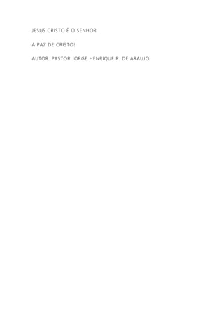 JESUS CRISTO É O SENHOR
A PAZ DE CRISTO!
AUTOR: PASTOR JORGE HENRIQUE R. DE ARAUJO
 