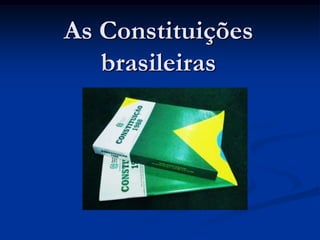 As Constituições
brasileiras
 