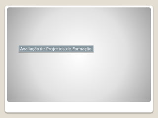 Avaliação de Projectos de Formação
 