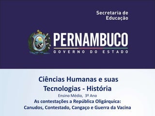 Ciências Humanas e suas
Tecnologias - História
Ensino Médio, 3º Ano
As contestações a República Oligárquica:
Canudos, Cont...
