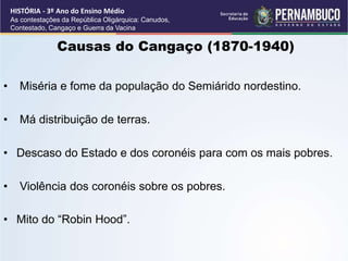 Causas do Cangaço (1870-1940)
• Miséria e fome da população do Semiárido nordestino.
• Má distribuição de terras.
• Descas...