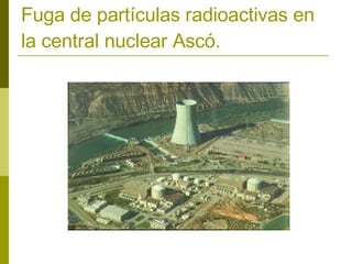 Fuga de partículas radioactivas en la central nuclear Ascó. 