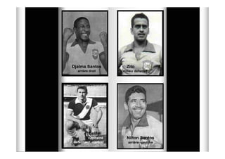 Djalma Santos         Zito
  arrière droit     milieu défensif




         Bellini
        capitaine     Nilton Santos
défenseur central      arrière gauche
 