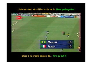 L’arbitre vient de siffler la fin de la 2ème prolongation…




    place à la cruelle séance de… tirs au but !!
 