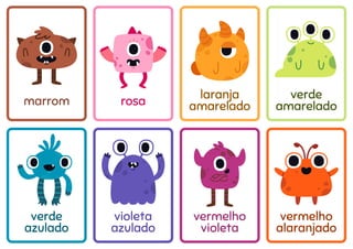 rosa
laranja
amarelado
marrom
verde
amarelado
verde
azulado
violeta
azulado
vermelho
violeta
vermelho
alaranjado
 