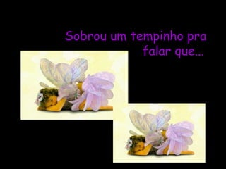 Sobrou um tempinho pra
falar que...

 