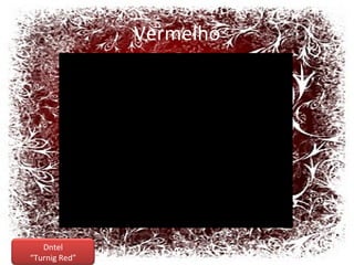 Vermelho Dntel “ Turnig Red” 