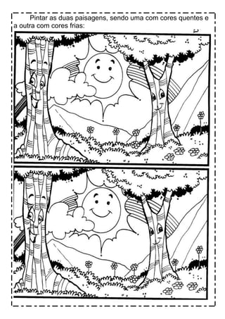 Pintar as duas paisagens, sendo uma com cores quentes e
a outra com cores frias:
 