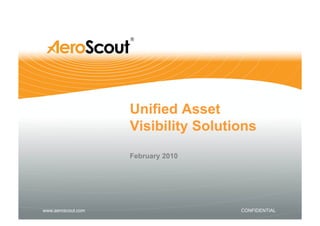 Unified Asset
                    Visibility Solutions
                    February 2010




www.aeroscout.com                    CONFIDENTIAL
 