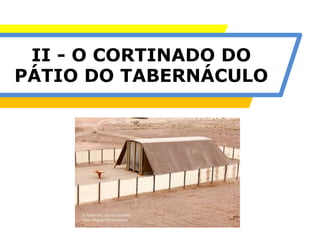 II - O CORTINADO DO
PÁTIO DO TABERNÁCULO
 