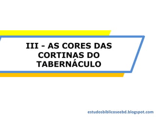 III - AS CORES DAS
CORTINAS DO
TABERNÁCULO
 