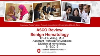 ASCO Review
Benign Hematology
Tzu-Fei Wang, M.D.
Assistant Professor of Medicine
Division of hematology
6/13/2015
 