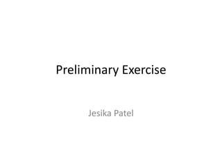 Preliminary Exercise
Jesika Patel
 