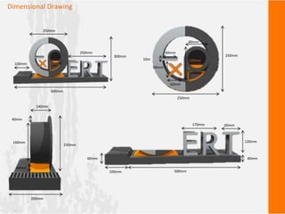 Dimensional Drawing
600mm
300mm
250mm
250mm
100mm
250mm
250mm
120mm
60mm
60mm
80mm
60mm
200mm
60mm
170mm
120mm
60mm
40mm
100mm 500mm
250mm
140mm
40mm
50mm
160mm
10m
 