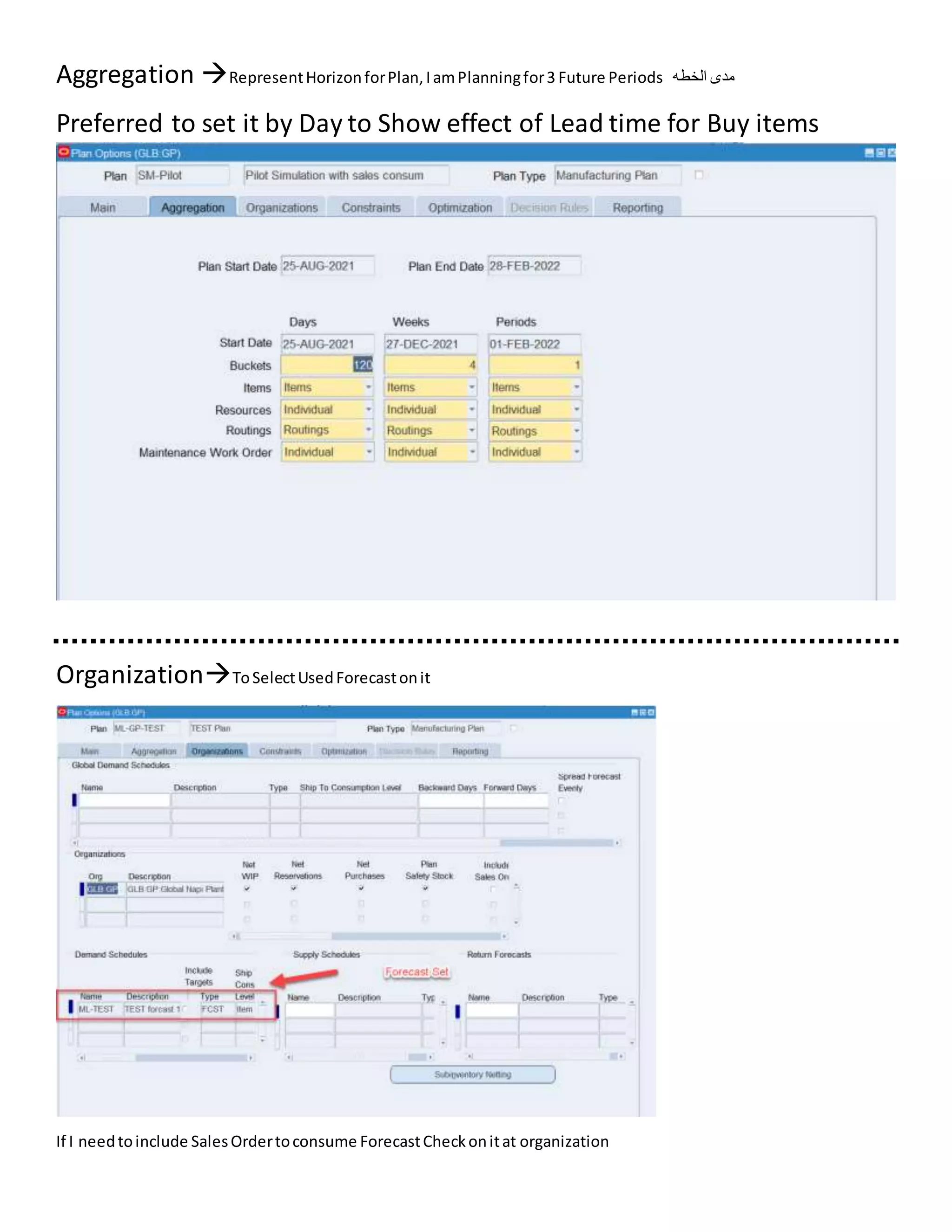 Aggregation RepresentHorizonforPlan,IamPlanningfor3 Future Periods ‫الخطه‬ ‫مدى‬
Preferred to set it by Day to Show effect of Lead time for Buy items
OrganizationToSelectUsedForecastonit
If I needtoinclude SalesOrdertoconsume ForecastCheckonitat organization
 