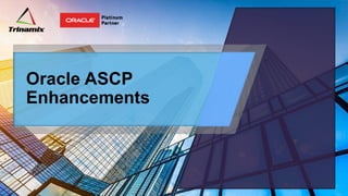 Oracle ASCP
Enhancements
 
