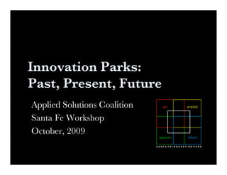 Innovation Parks:
Past, Present, Future
Applied Solutions Coalition
Santa Fe Workshop
October, 2009
 