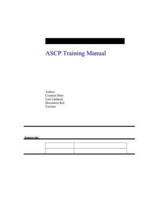 ASCP Training Manual
Author:
Creation Date:
Last Updated:
Document Ref:
Version:
Approvals:
 