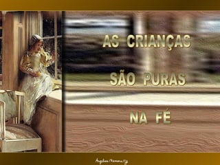 AS  CRIANÇAS SÃO  PURAS NA  FÉ 