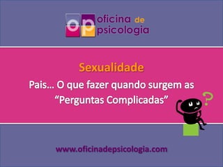 Sexualidade




www.oficinadepsicologia.com
 