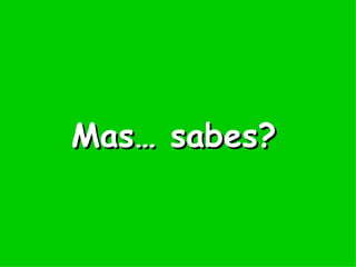 Mas… sabes? 