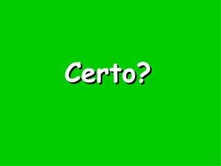 Certo? 
