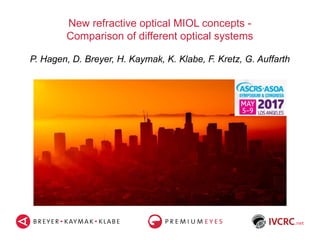 New refractive optical MIOL concepts -
Comparison of different optical systems
P. Hagen, D. Breyer, H. Kaymak, K. Klabe, F. Kretz, G. Auffarth
 