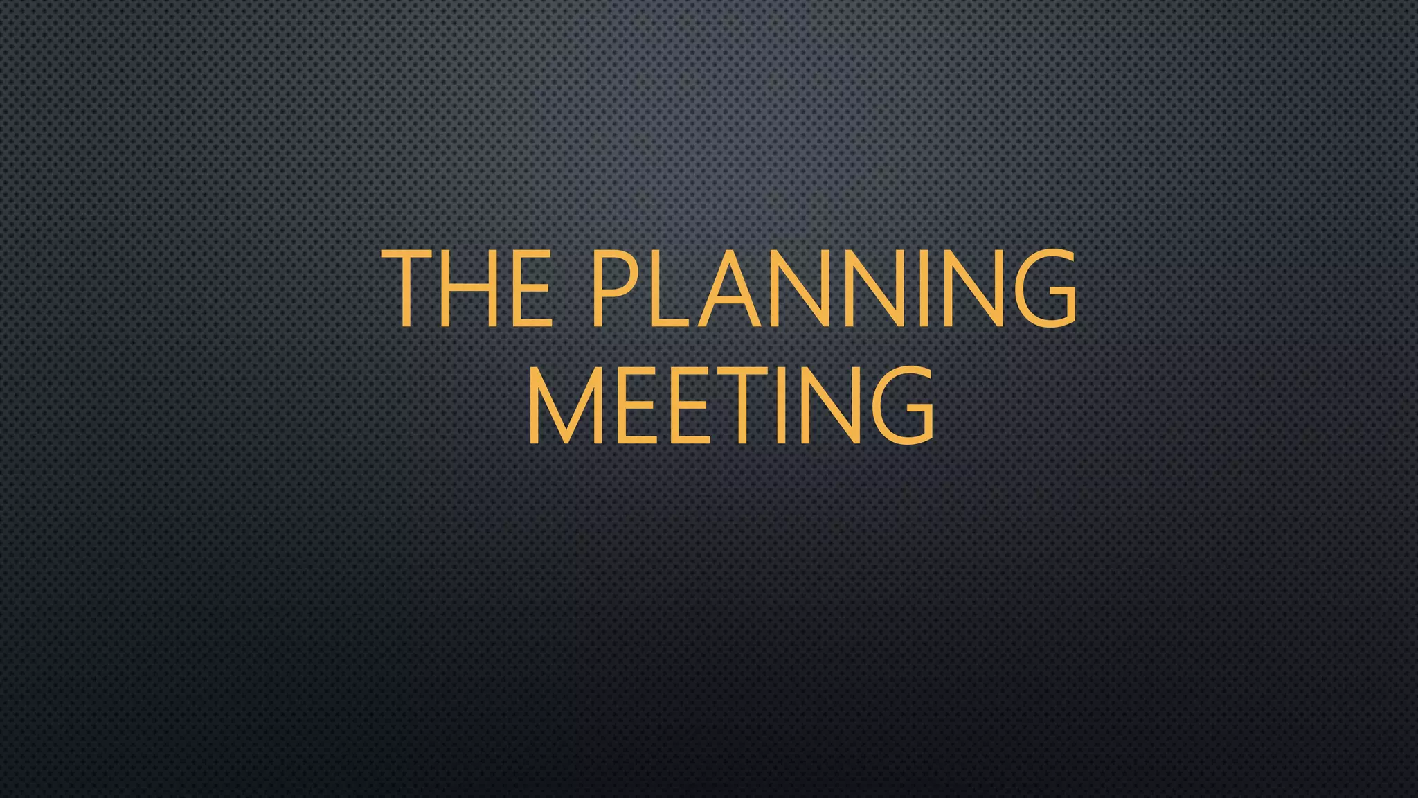 THE PLANNING
MEETING
 