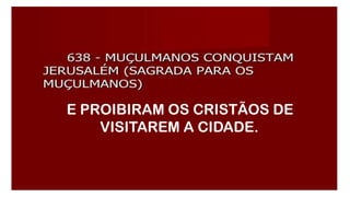 E PROIBIRAM OS CRISTÃOS DE
VISITAREM A CIDADE.
 