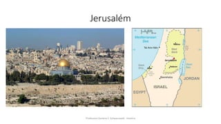 Jerusalém
Professora Darlene F. Schwarzwald - História
 