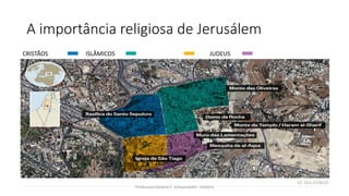 A importância religiosa de Jerusálem
Professora Darlene F. Schwarzwald - História
CRISTÃOS JUDEUSISLÂMICOS
 