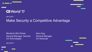 Make  Security  a  Competitive  Advantage
Mordecai  (Mo)  Rosen  
SECURITY
SECURITY
General  Manager,  Security
CA  Technologies
General  Manager
CA  Veracode
Sam  King
 
