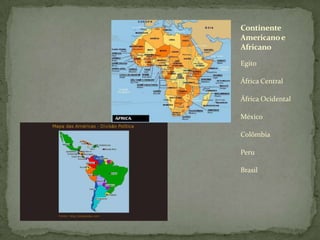 Egito
África Central
África Ocidental
México
Colômbia
Peru
Brasil
Continente
Americanoe
Africano
 