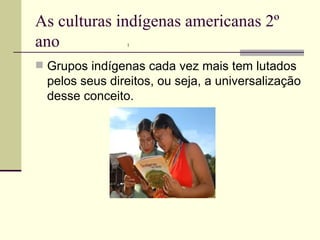 As culturas indígenas americanas 2º ano  1 ,[object Object]